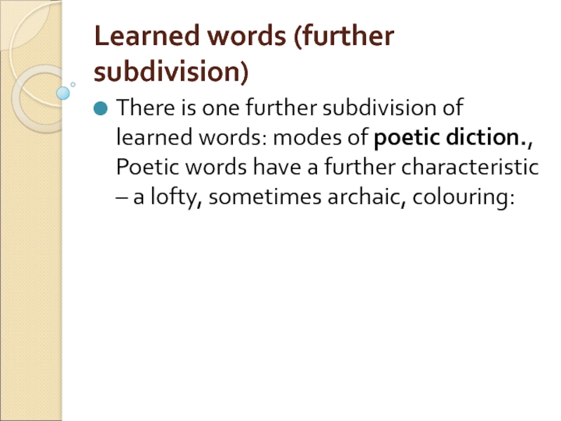 Learned words (further subdivision) There is one further subdivision of learned words: modes of poetic diction., Poetic