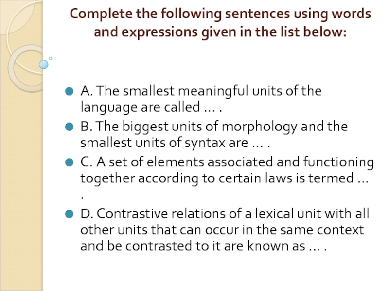 Complete the following sentences using words and expressions given in the list below: 
   A.