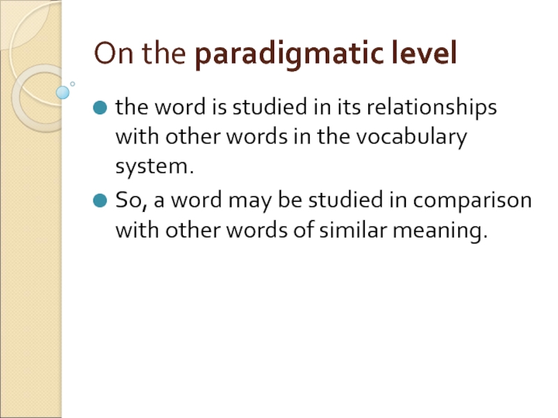 On the paradigmatic level  the word is studied in its relationships with other words in the