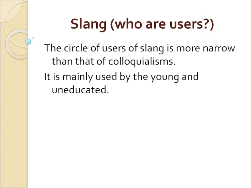 Slang (who are users?)  The circle of users of slang is more narrow than that of