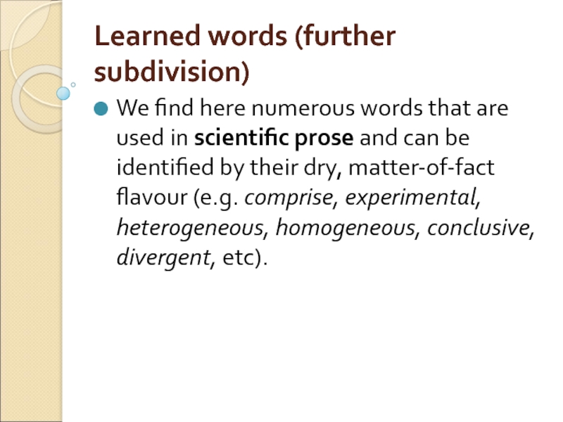 Learned words (further subdivision) We find here numerous words that are used in scientific prose and can