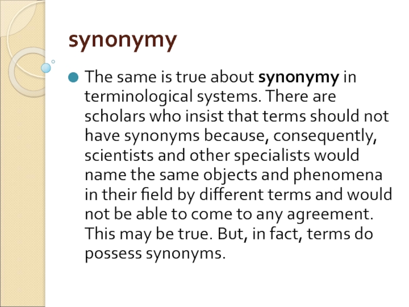 synonymy The same is true about synonymy in terminological systems. There are scholars who insist that terms