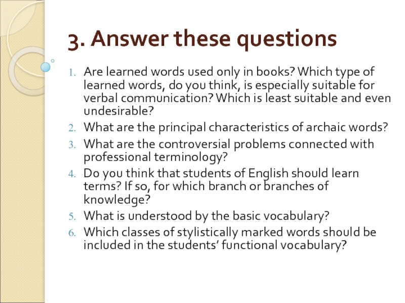 3. Answer these questions Are learned words used only in books? Which type of learned words, do