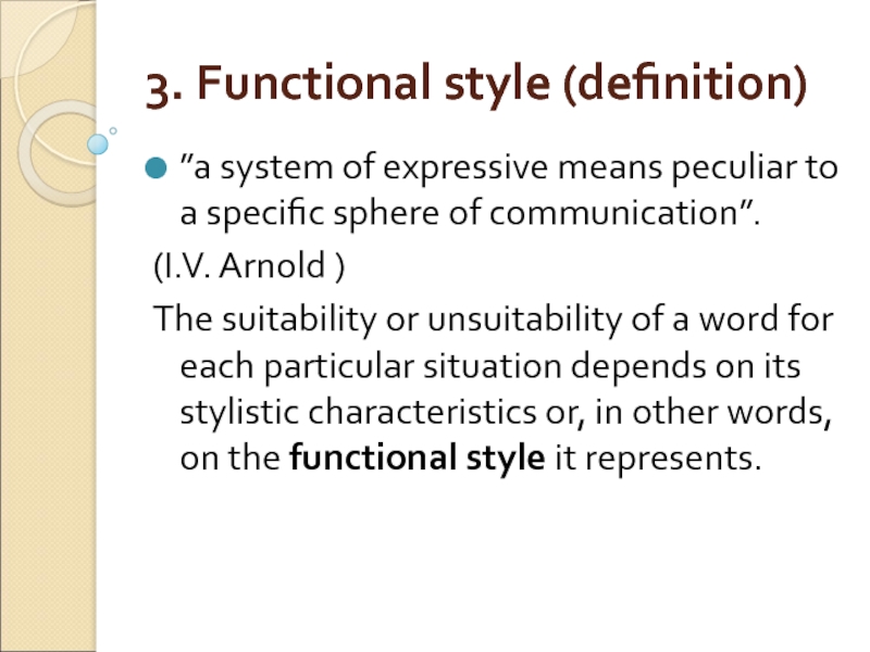 3. Functional style (definition) ”a system of expressive means peculiar to a specific sphere of communication”. (I.V.