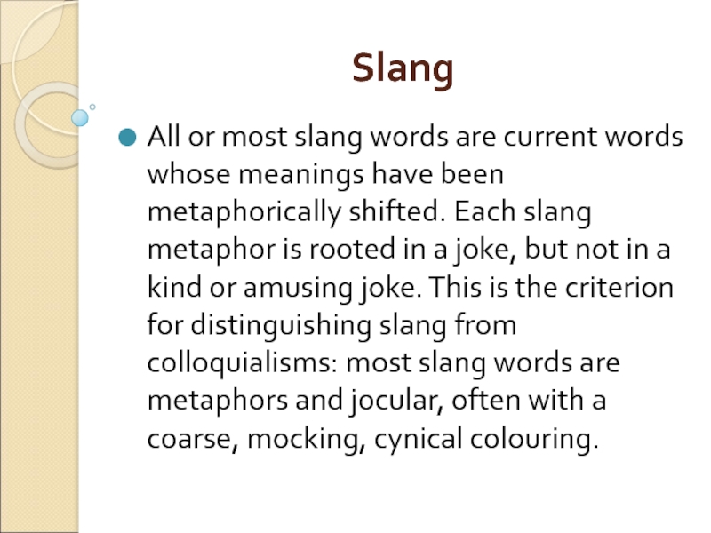 Slang All or most slang words are current words whose meanings have been metaphorically shifted. Each slang