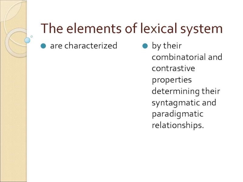 The elements of lexical system are characterized by their combinatorial and contrastive properties determining their syntagmatic and