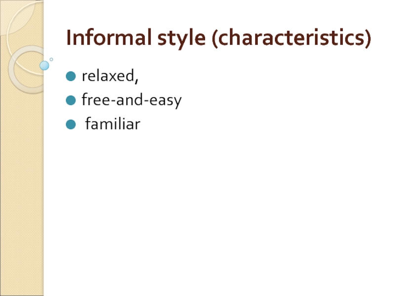 Informal style (characteristics) relaxed,  free-and-easy   familiar