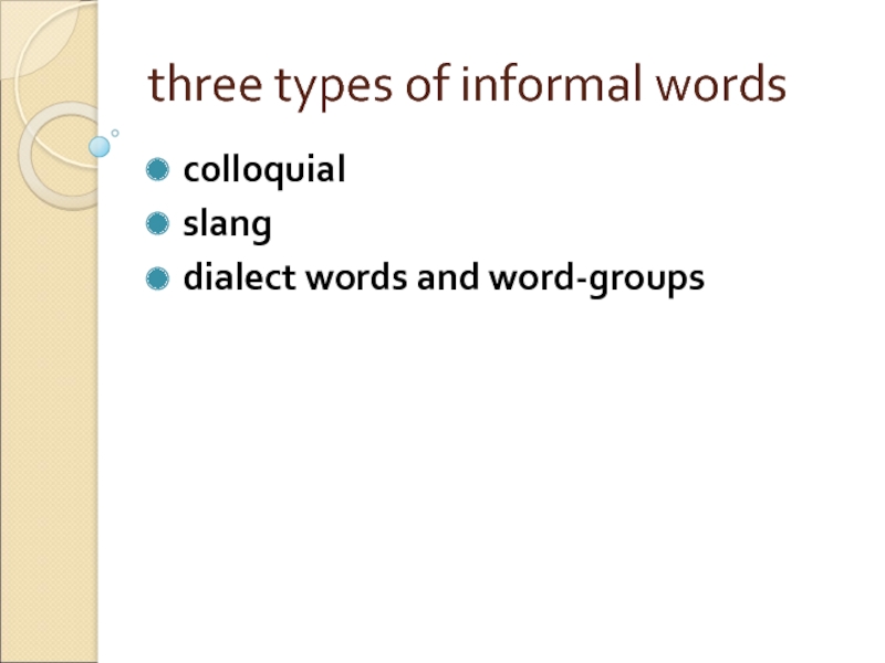 three types of informal words  colloquial  slang  dialect words and word-groups