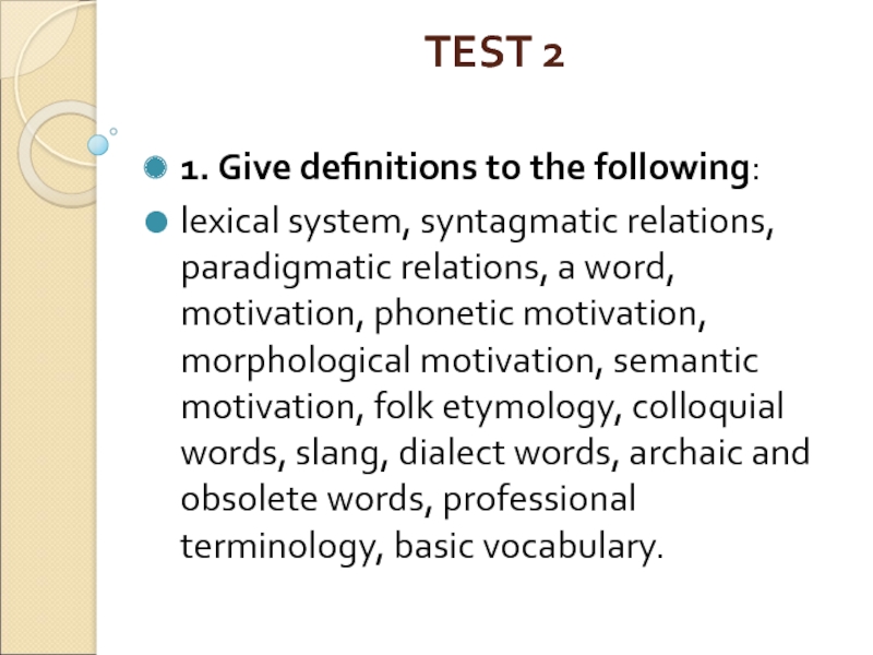 TEST 2
  1. Give definitions to the following: lexical system, syntagmatic relations, paradigmatic relations, a word,