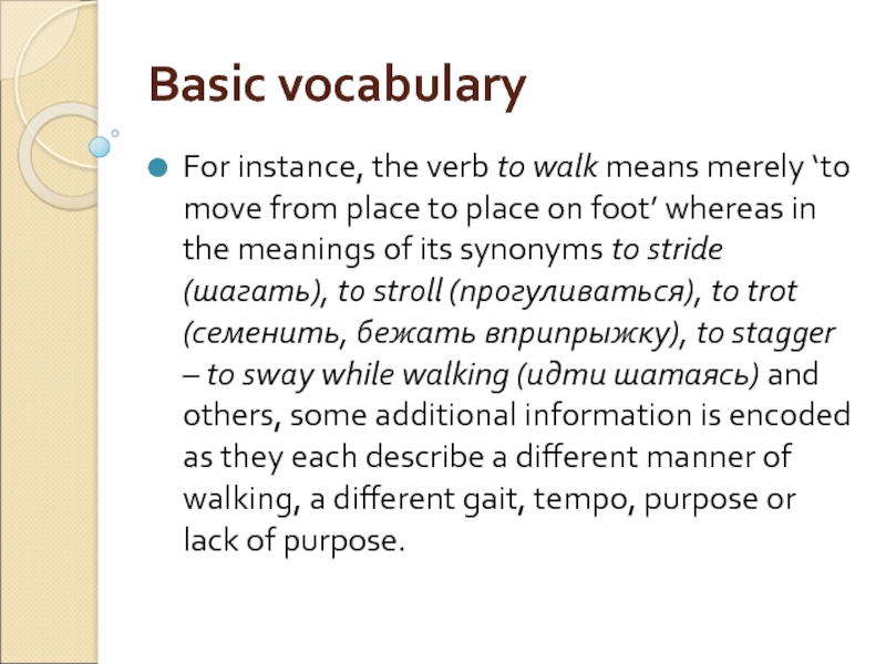 Basic vocabulary For instance, the verb to walk means merely ‘to move from place to place on