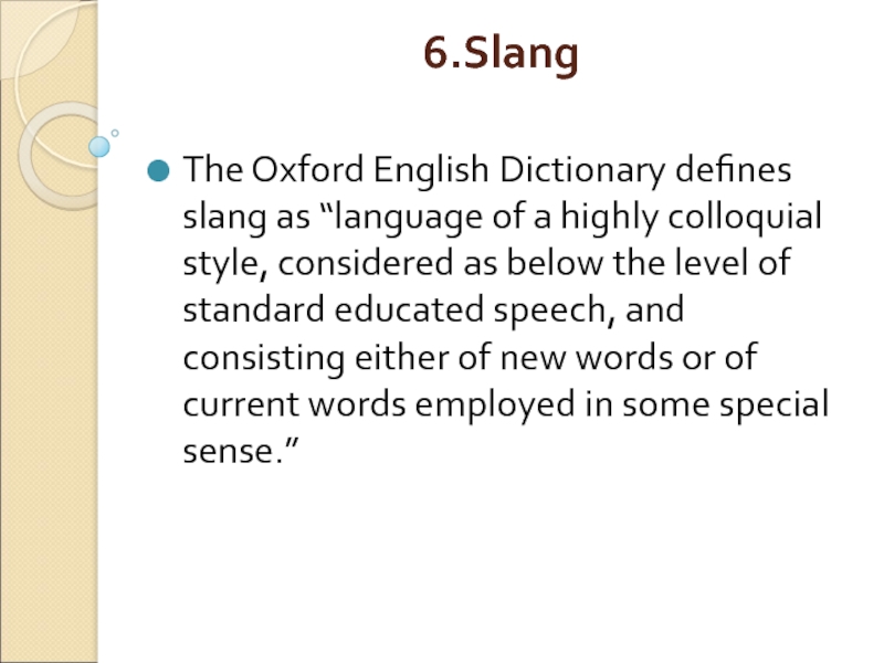 6.Slang
  The Oxford English Dictionary defines slang as “language of a highly colloquial style, considered as