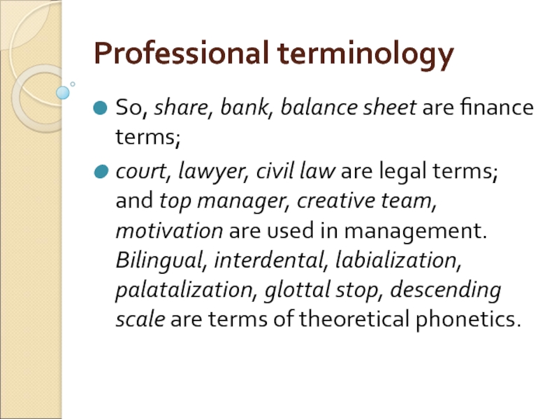 Professional terminology So, share, bank, balance sheet are finance terms;  court, lawyer, civil law are legal