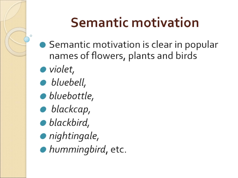 Semantiс motivation Semantic motivation is clear in popular names of flowers, plants and birds  violet,