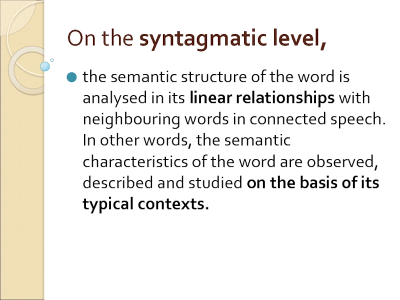 On the syntagmatic level,  the semantic structure of the word is analysed in its linear relationships