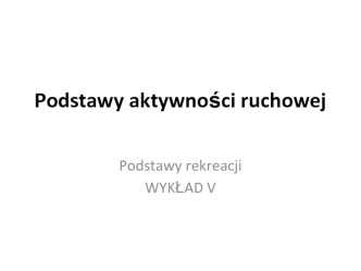 Podstawy aktywności ruchowej. (Wykład 5)