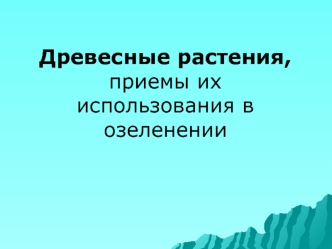 Древесные растения, приемы их использования в озеленении