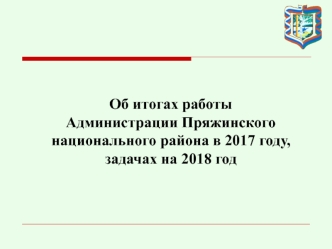 Об итогах работы Администрации Пряжинского национального района в 2017 году, задачах на 2018 год