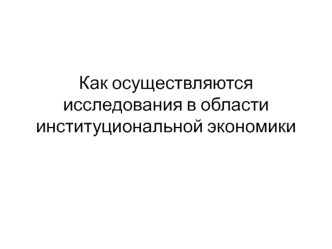 Как осуществляются исследования в области институциональной экономики