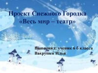 Проект Снежного городка Весь мир – театр