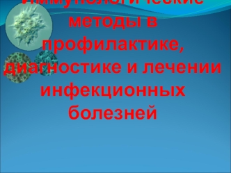 Иммунологические методы в профилактике, диагностике и лечении инфекционных болезней