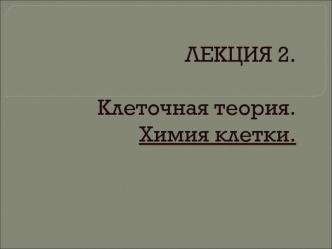 Лекция 2. Клеточная теория. Химия клетки