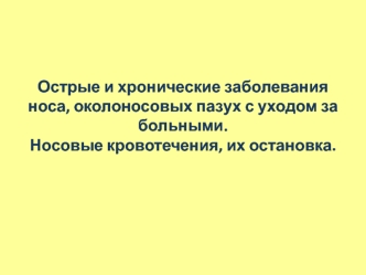 Острые и хронические заболевания носа, околоносовых пазух с уходом за больными. Носовые кровотечения, их остановка