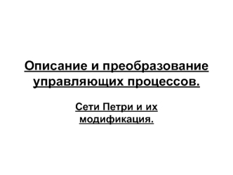 Описание и преобразование управляющих процессов. Сети Петри и их модификация