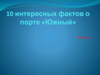 10 интересных фактов о порте Южный