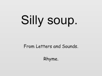Silly soup.. From Letters and Sounds. Rhyme