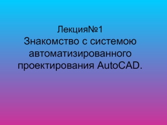 Знакомство с системой автоматизированного проектирования AutoCAD