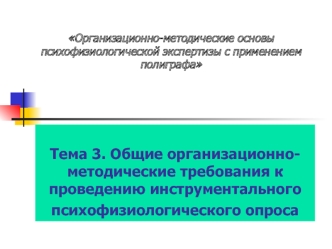 Общие организационнометодические требования к проведению инструментального психофизиологического опроса