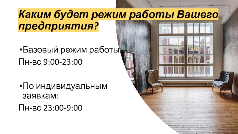 Каким будет режим работы Вашего предприятия? Базовый режим работы: Пн-вс 9:00-23:00  По индивидуальным заявкам: Пн-вс 23:00-9:00