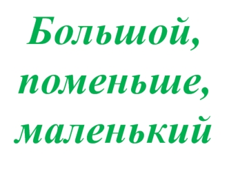 Большой, поменьше, маленький