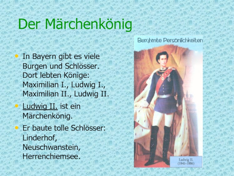 Der Märchenkönig In Bayern gibt es viele Burgen und Schlösser. Dort lebten Könige: Maximilian I., Ludwig I.,