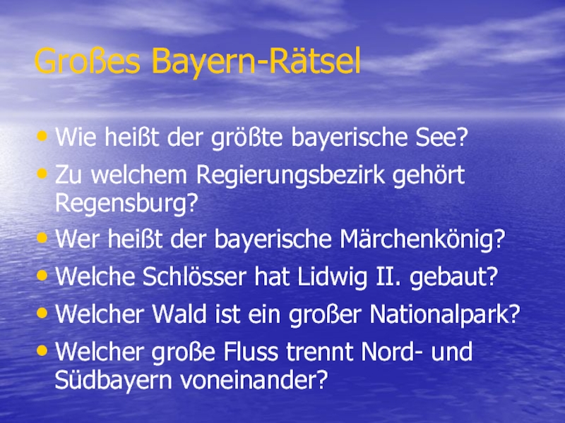 Großes Bayern-Rätsel Wie heißt der größte bayerische See? Zu welchem Regierungsbezirk gehört Regensburg? Wer heißt der bayerische