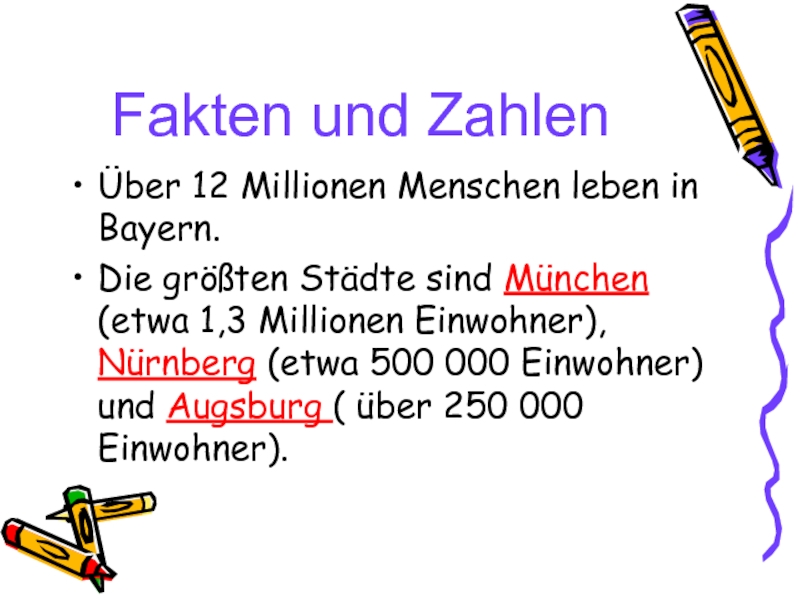 Fakten und Zahlen Über 12 Millionen Menschen leben in Bayern. Die größten Städte sind München (etwa 1,3