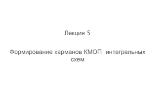 Формирование карманов КМОП (комплементарная структура металл-оксид-полупроводник) интегральных схем. (Лекция 5)