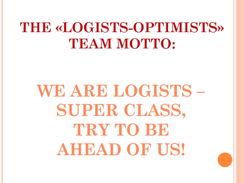 THE «LOGISTS-OPTIMISTS»  TEAM MOTTO:WE ARE LOGISTS – SUPER CLASS,TRY TO BE AHEAD OF US!