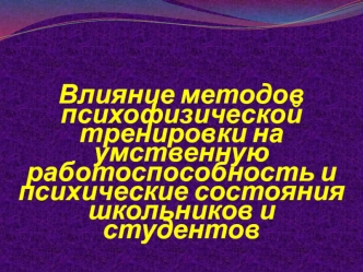 Влияние методов психофизической тренировки на умственную работоспособность и психические состояния школьников и студентов