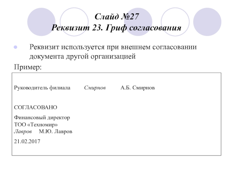 Слайд №27
 Реквизит 23. Гриф согласования Реквизит используется при внешнем согласовании документа другой организацией Пример: