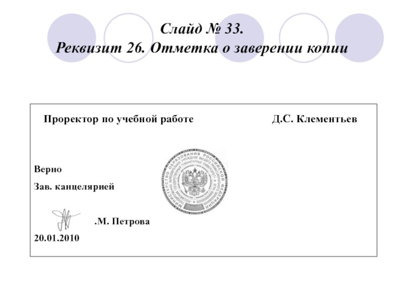 Слайд № 33.
 Реквизит 26. Отметка о заверении копии   Верно Зав. канцелярией