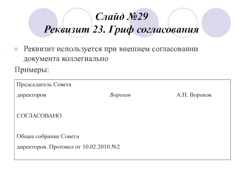 Слайд №29
 Реквизит 23. Гриф согласования Реквизит используется при внешнем согласовании документа коллегиально Примеры:   Председатель