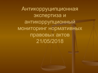 Антикорруципционная экспертиза и антикоррупционный мониторинг нормативных правовых актов 21/05/2018