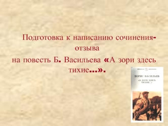 Подготовка к написанию сочинения-отзыва по повести Б. Васильева А зори здесь тихие…