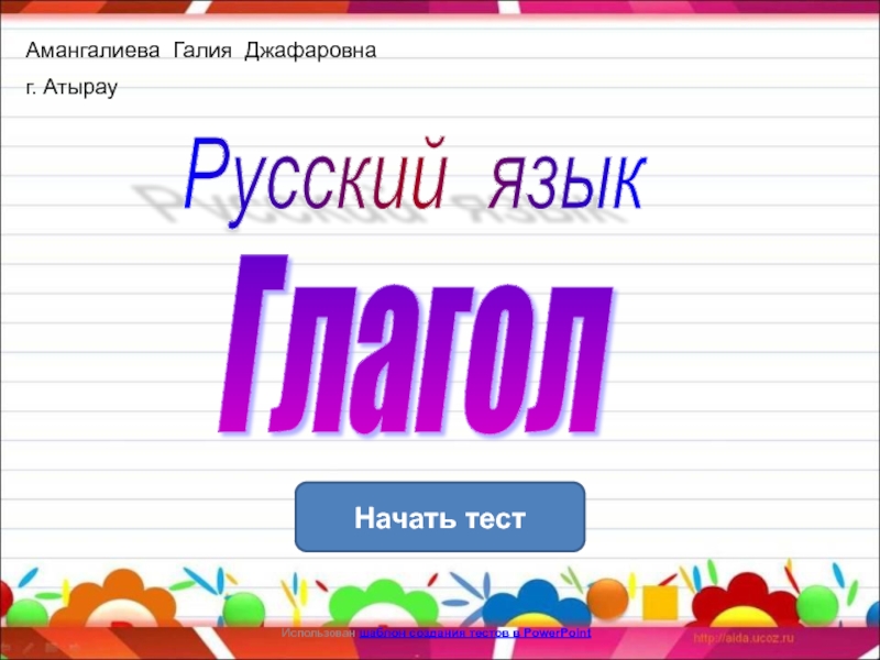 Начать тест Использован шаблон создания тестов в PowerPoint Русский язык Глагол Амангалиева