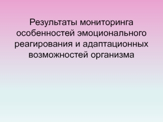 Результаты мониторинга особенностей эмоционального реагирования и адаптационных возможностей организма