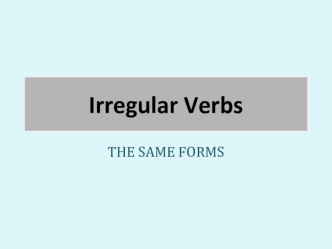 Irregular Verbs. Same forms