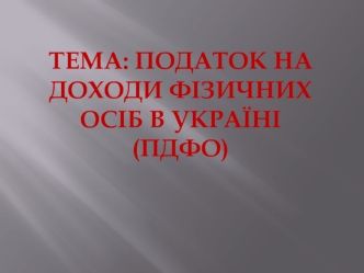 Тема: Податок на доходи фізичних осіб в україні (пдфо)