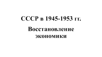 СССР в 1945-1953 годах. Восстановление экономики