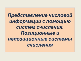 Представление числовой информации с помощью систем счисления. Позиционные и непозиционные системы счисления